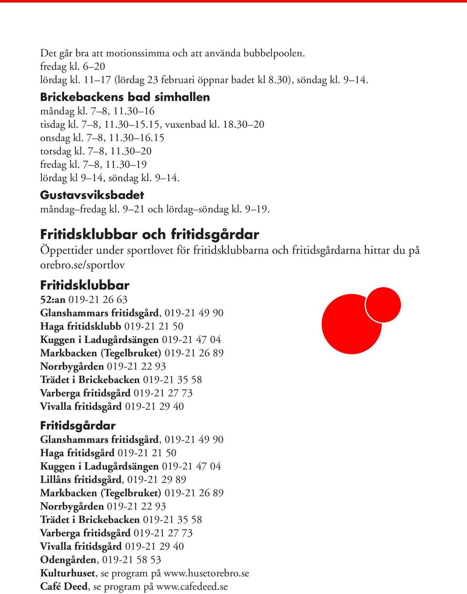 9 21 och lördag söndag kl. 9 19. Fritidsklubbar och fritidsgårdar Öppettider under sportlovet för fritidsklubbarna och fritidsgårdarna hittar du på orebro.
