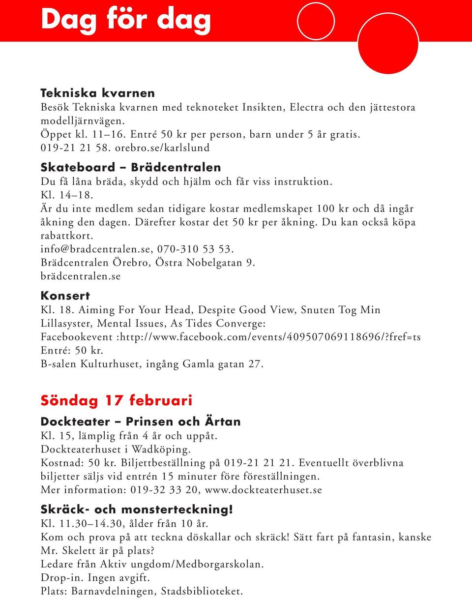 Är du inte medlem sedan tidigare kostar medlemskapet 100 kr och då ingår åkning den dagen. Därefter kostar det 50 kr per åkning. Du kan också köpa rabattkort. info@bradcentralen.se, 070-310 53 53.
