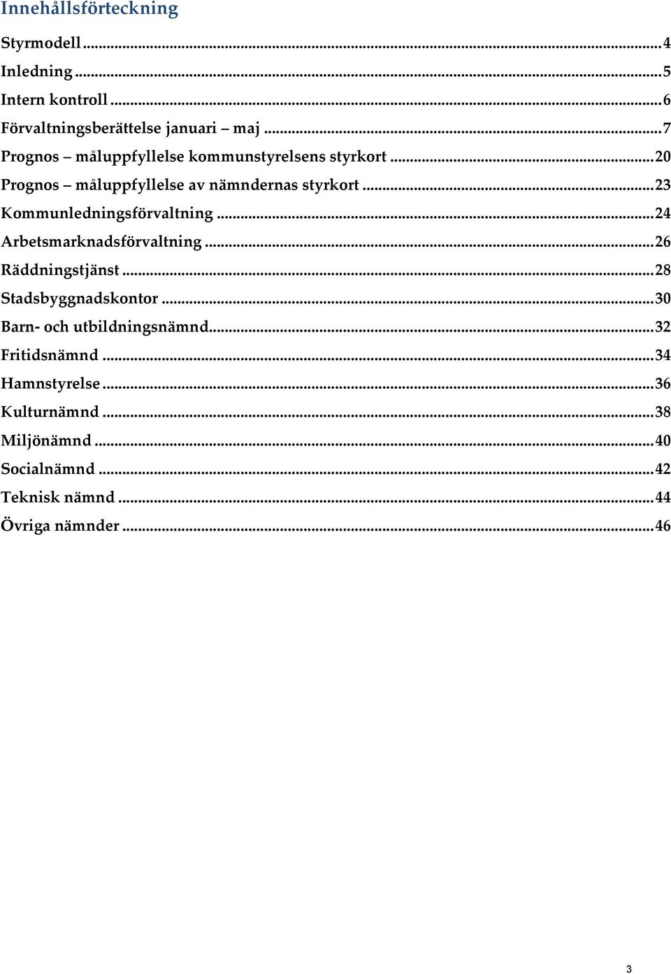 .. 23 Kommunledningsförvaltning... 24 Arbetsmarknadsförvaltning... 26 Räddningstjänst... 28 Stadsbyggnadskontor.