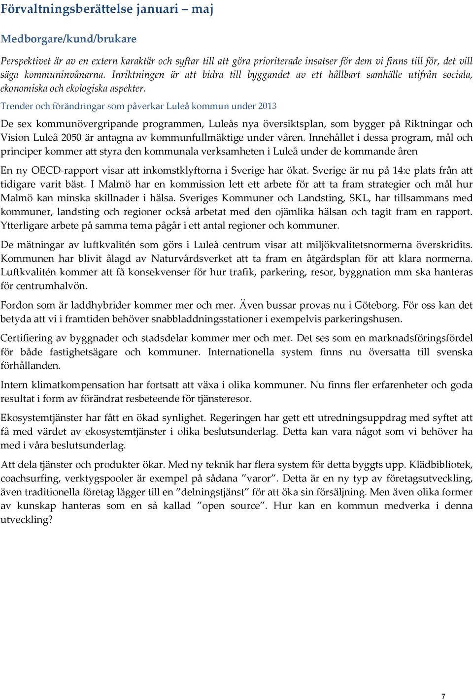 Trender och förändringar som påverkar Luleå kommun under 2013 De sex kommunövergripande programmen, Luleås nya översiktsplan, som bygger på Riktningar och Vision Luleå 2050 är antagna av