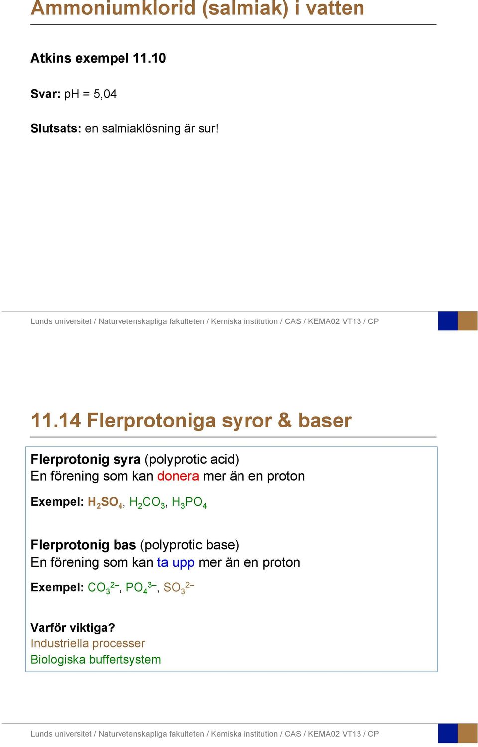 proton Exempel: H 2 SO 4, H 2 CO 3, H 3 PO 4 Flerprotonig bas (polyprotic base) En förening som kan ta upp