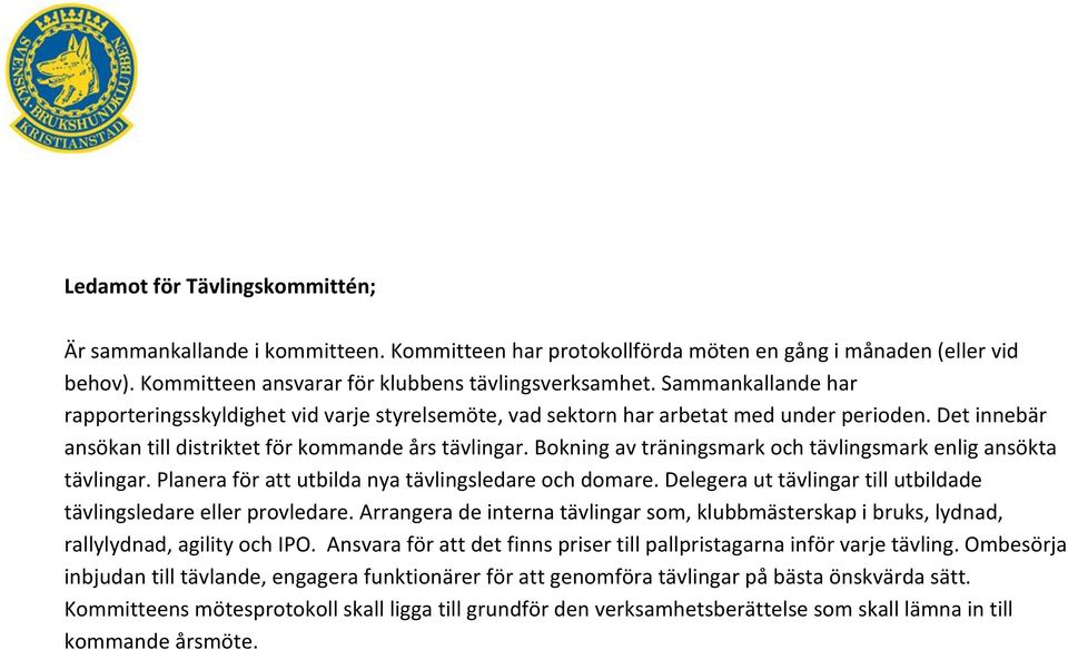 Bokning av träningsmark och tävlingsmark enlig ansökta tävlingar. Planera för att utbilda nya tävlingsledare och domare. Delegera ut tävlingar till utbildade tävlingsledare eller provledare.