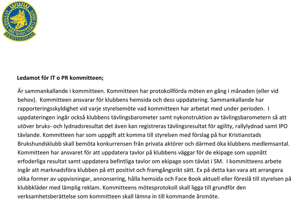 I uppdateringen ingår också klubbens tävlingsbarometer samt nykonstruktion av tävlingsbarometern så att utöver bruks- och lydnadsresultat det även kan registreras tävlingsresultat för agility,