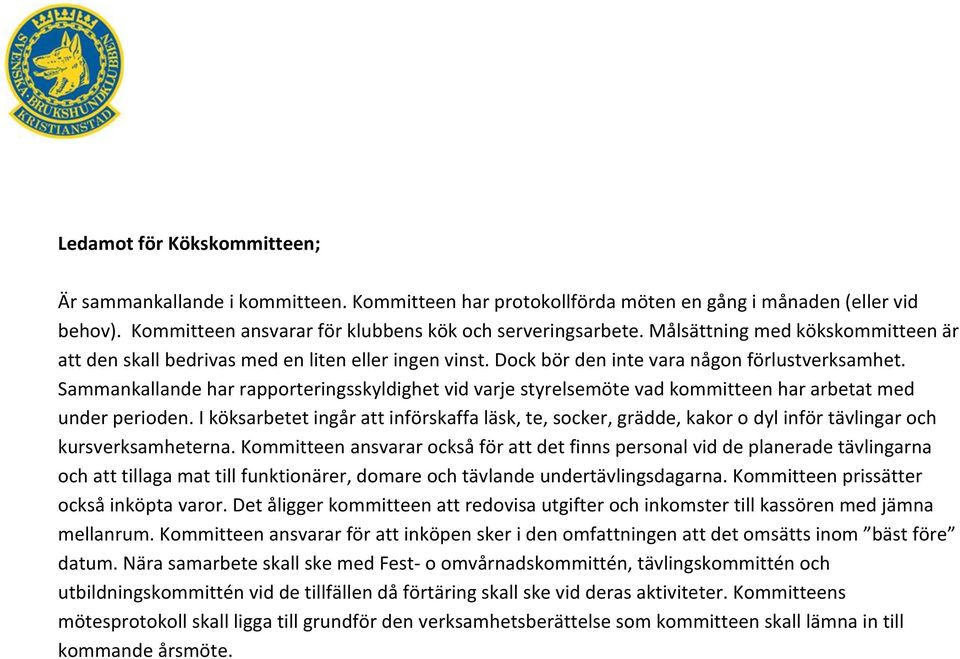 I köksarbetet ingår att införskaffa läsk, te, socker, grädde, kakor o dyl inför tävlingar och kursverksamheterna.