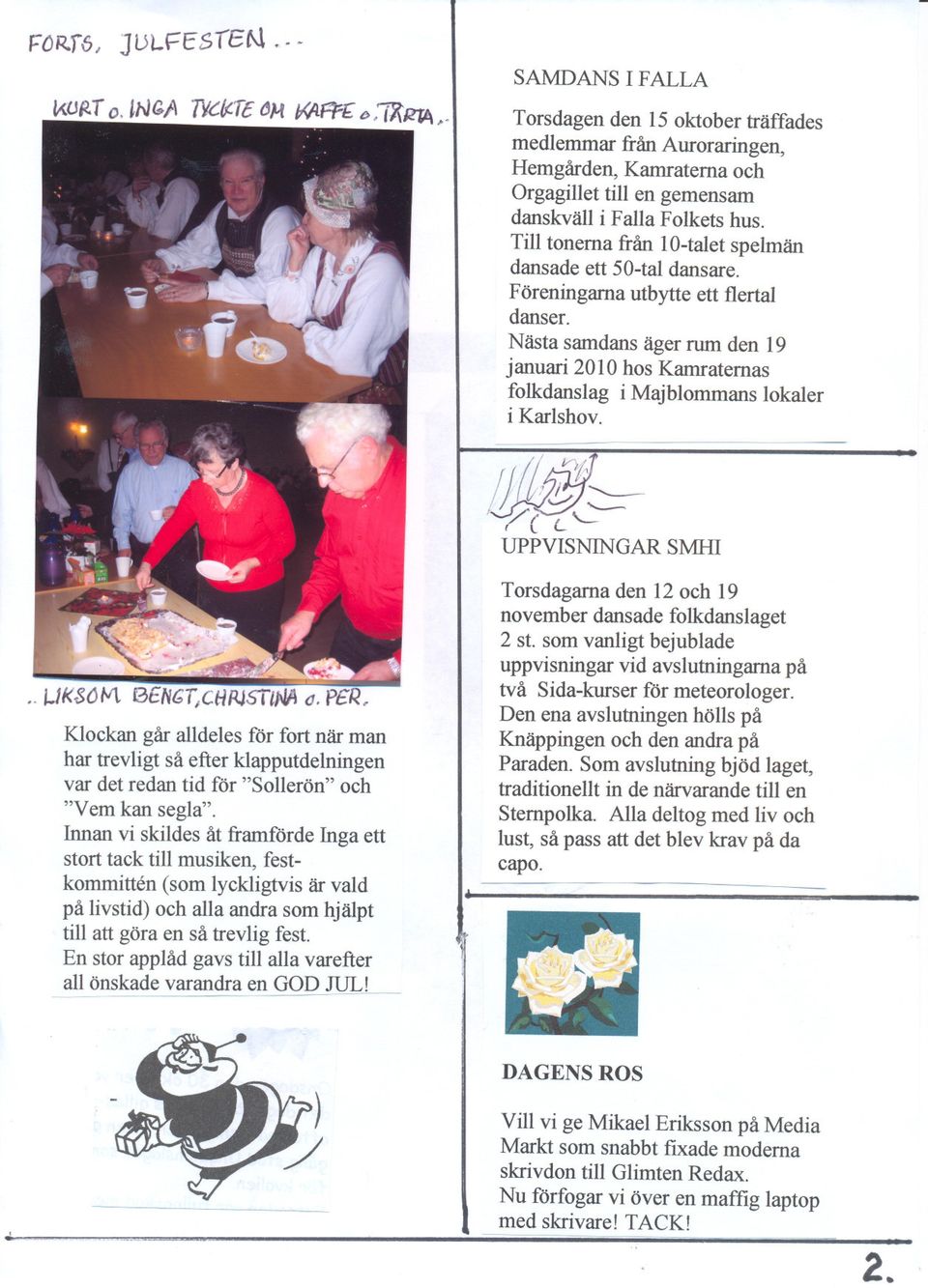 Nästa samdans äger rum den 19 januari 2010 hos Kamraternas folkdanslag i Majblommans lokaler i Karlshov... i-1ksom t3en&t,cl-irjsttna (J. PeR,.