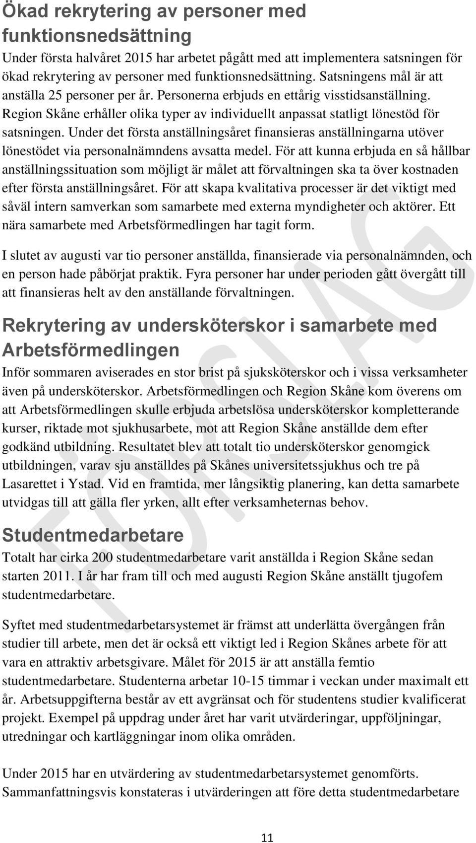 Under det första anställningsåret finansieras anställningarna utöver lönestödet via personalnämndens avsatta medel.