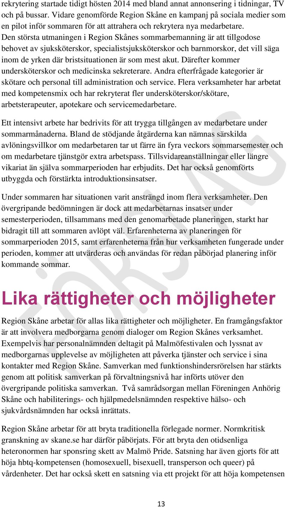 Den största utmaningen i Region Skånes sommarbemanning är att tillgodose behovet av sjuksköterskor, specialistsjuksköterskor och barnmorskor, det vill säga inom de yrken där bristsituationen är som