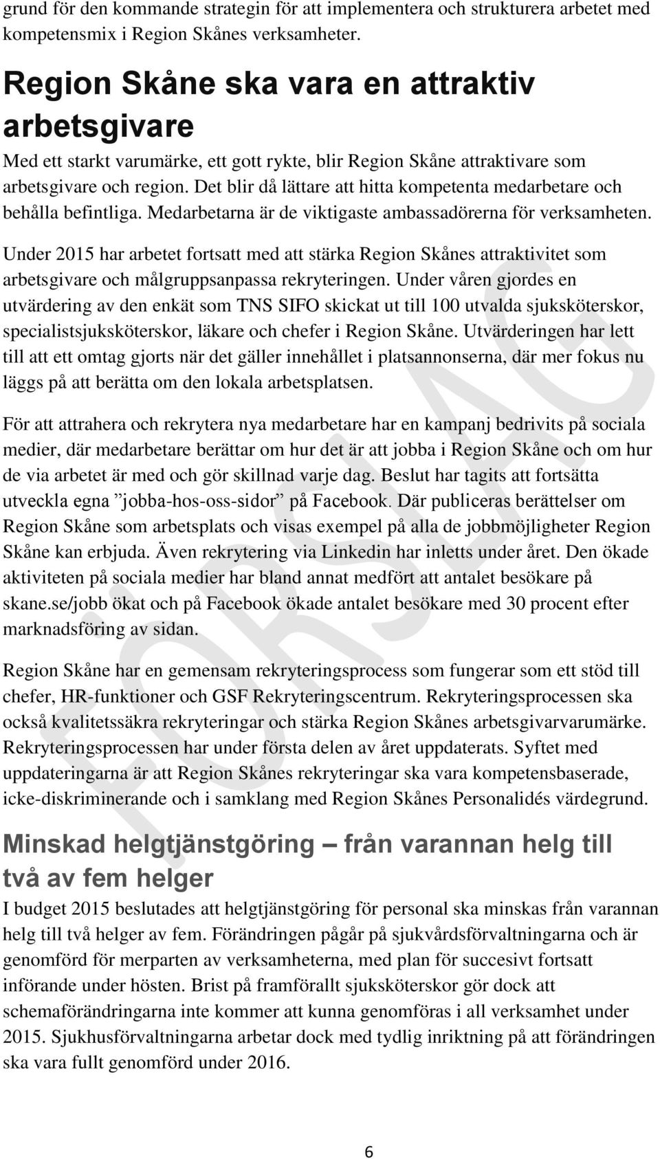 Det blir då lättare att hitta kompetenta medarbetare och behålla befintliga. Medarbetarna är de viktigaste ambassadörerna för verksamheten.