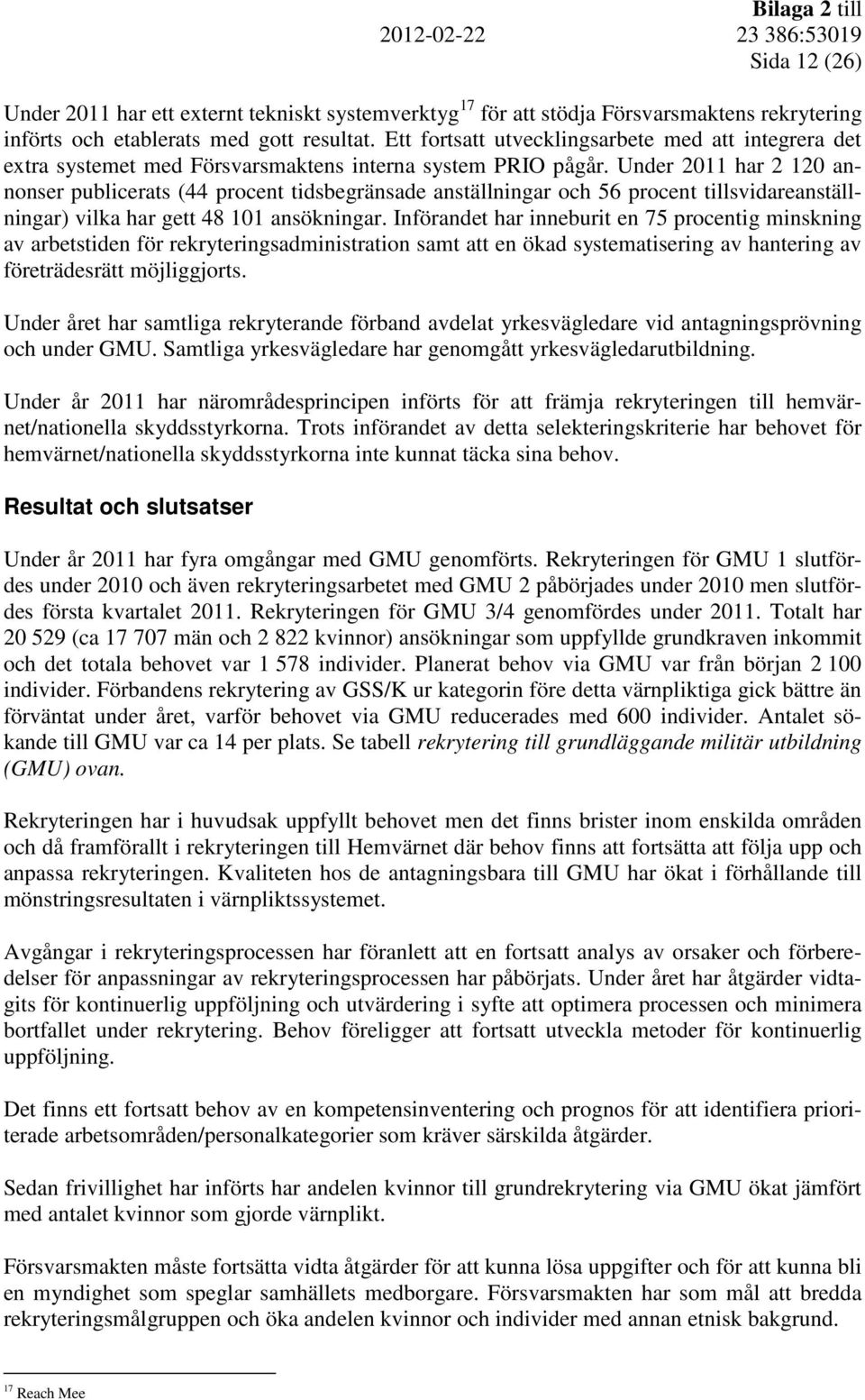 Under 2011 har 2 120 annonser publicerats (44 procent tidsbegränsade anställningar och 56 procent tillsvidareanställningar) vilka har gett 48 101 ansökningar.