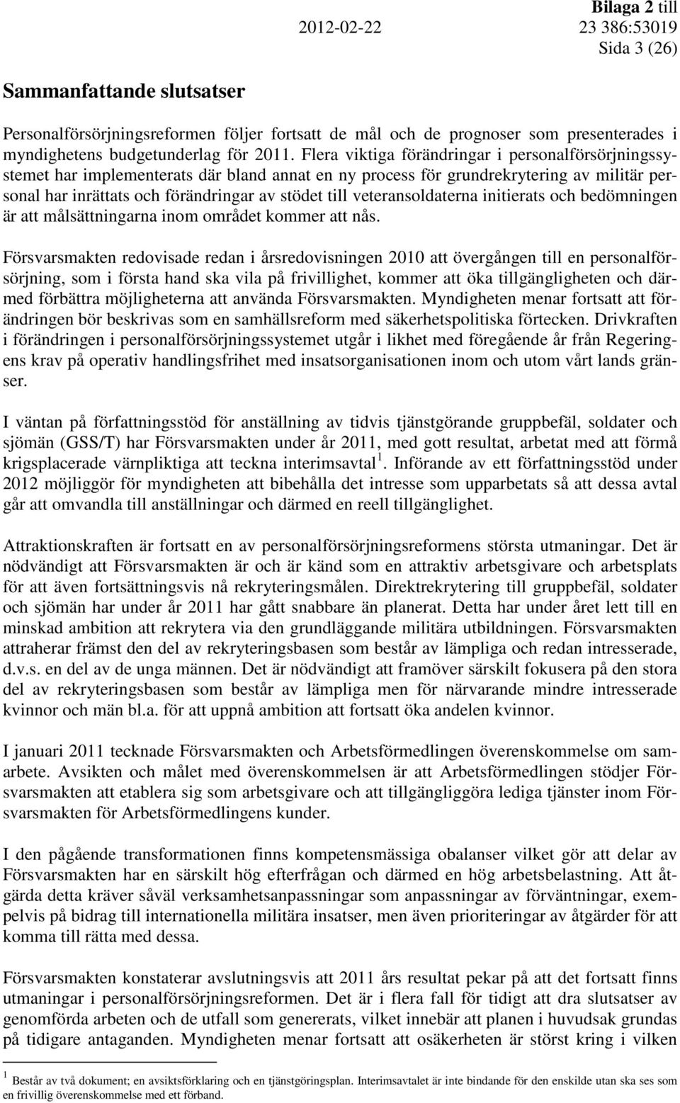 veteransoldaterna initierats och bedömningen är att målsättningarna inom området kommer att nås.