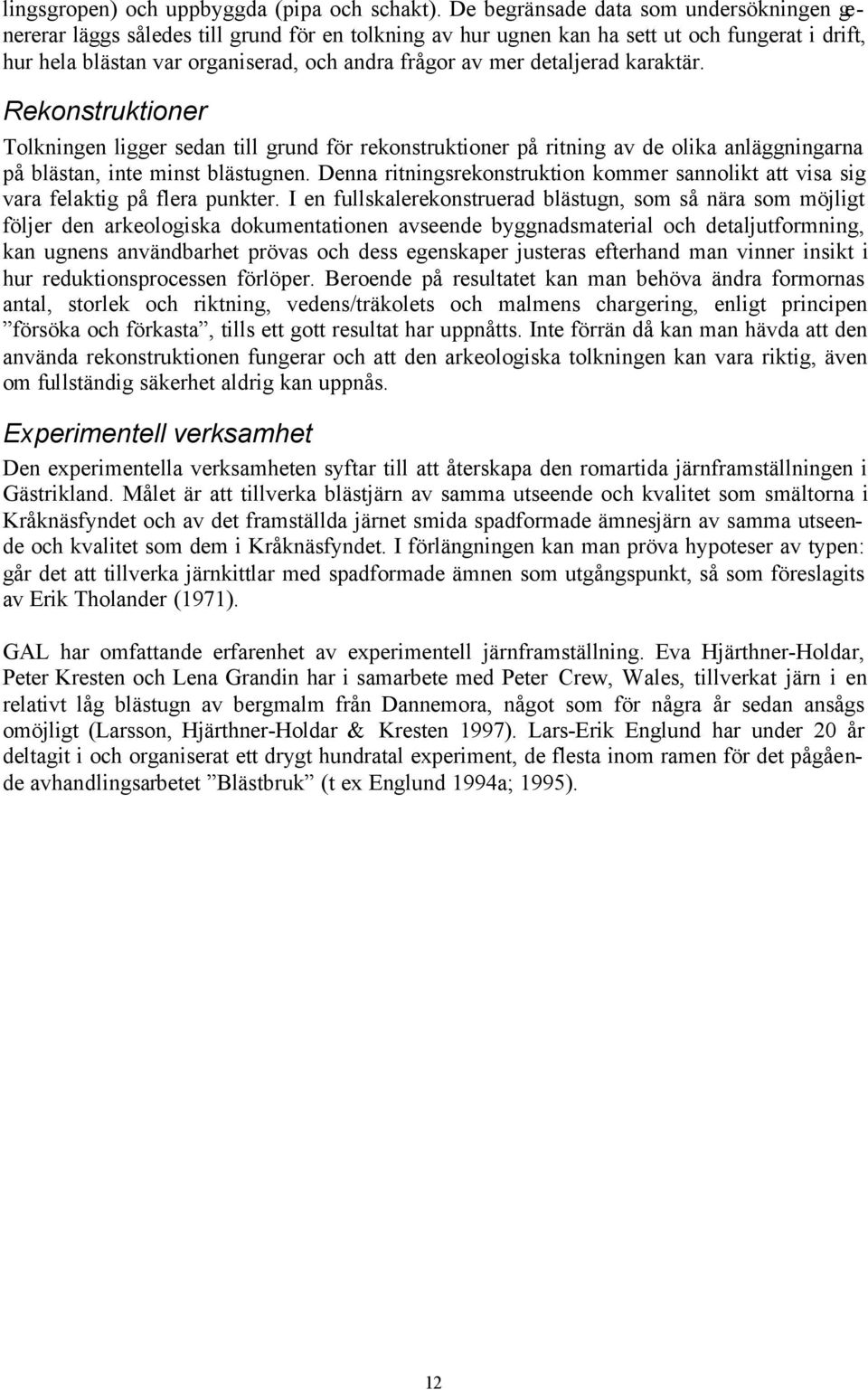 detaljerad karaktär. Rekonstruktioner Tolkningen ligger sedan till grund för rekonstruktioner på ritning av de olika anläggningarna på blästan, inte minst blästugnen.