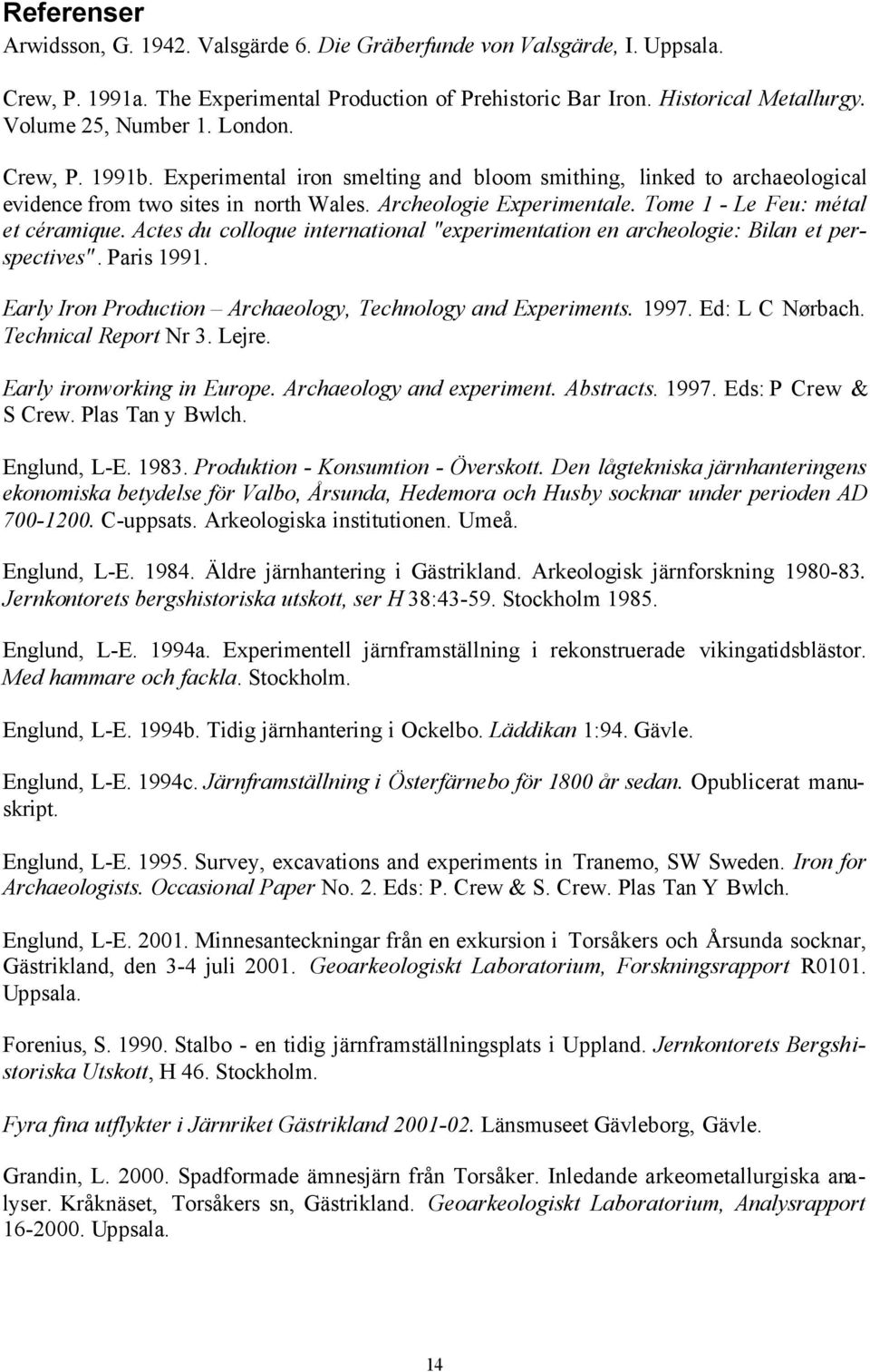 Actes du colloque international "experimentation en archeologie: Bilan et perspectives". Paris 1991. Early Iron Production Archaeology, Technology and Experiments. 1997. Ed: L C Nørbach.
