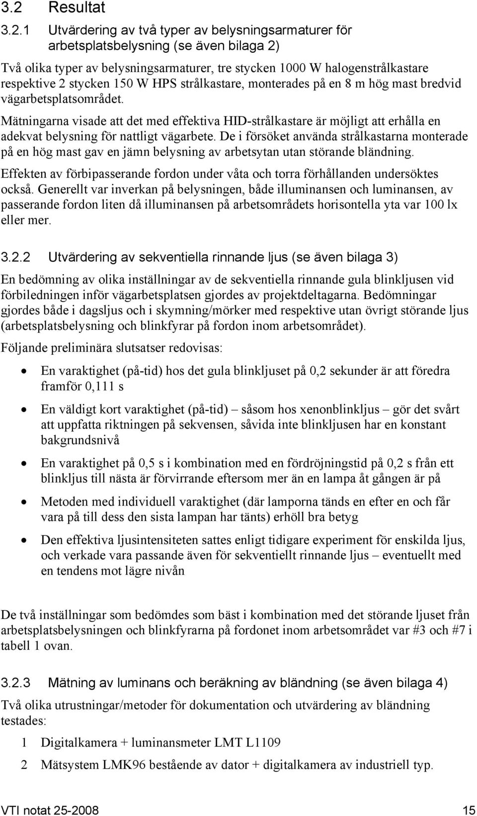 Mätningarna visade att det med effektiva HID-strålkastare är möjligt att erhålla en adekvat belysning för nattligt vägarbete.