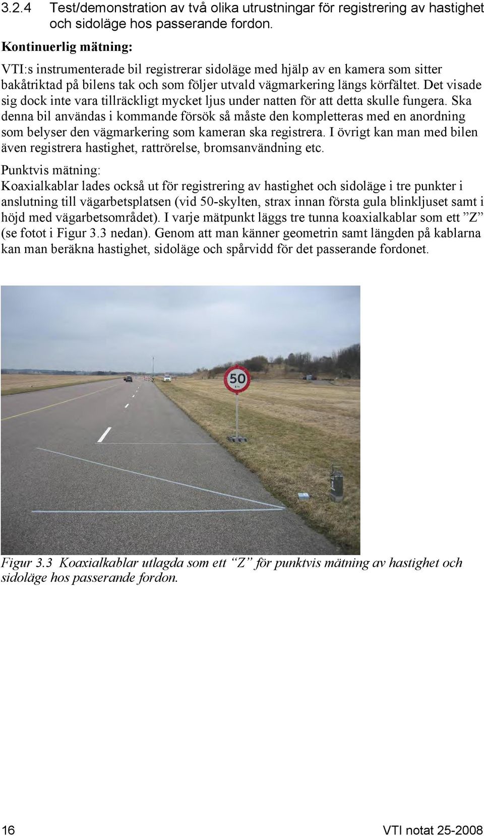Det visade sig dock inte vara tillräckligt mycket ljus under natten för att detta skulle fungera.