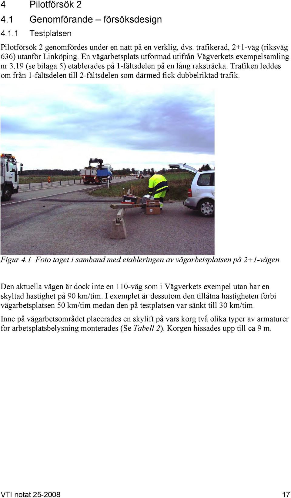 Trafiken leddes om från 1-fältsdelen till 2-fältsdelen som därmed fick dubbelriktad trafik. Figur 4.