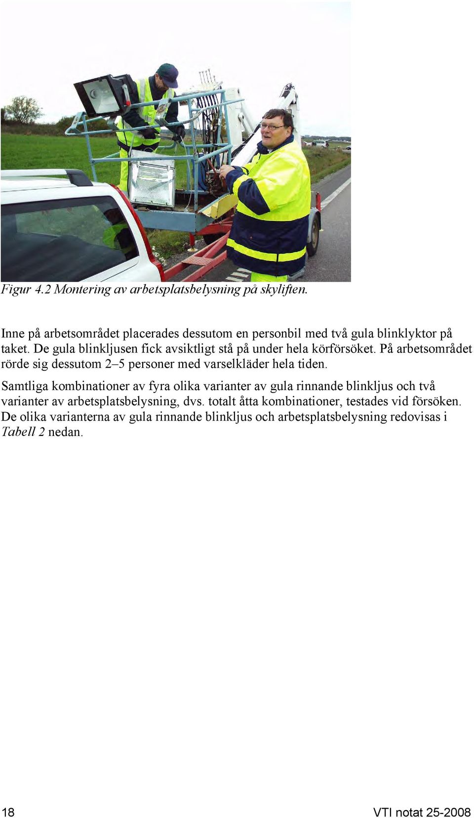 Samtliga kombinationer av fyra olika varianter av gula rinnande blinkljus och två varianter av arbetsplatsbelysning, dvs.