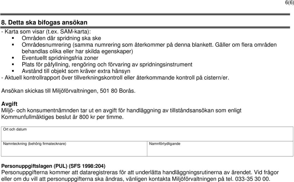 kräver extra hänsyn - Aktuell kontrollrapport över tillverkningskontroll eller återkommande kontroll på cistern/er. Ansökan skickas till Miljöförvaltningen, 501 80 Borås.