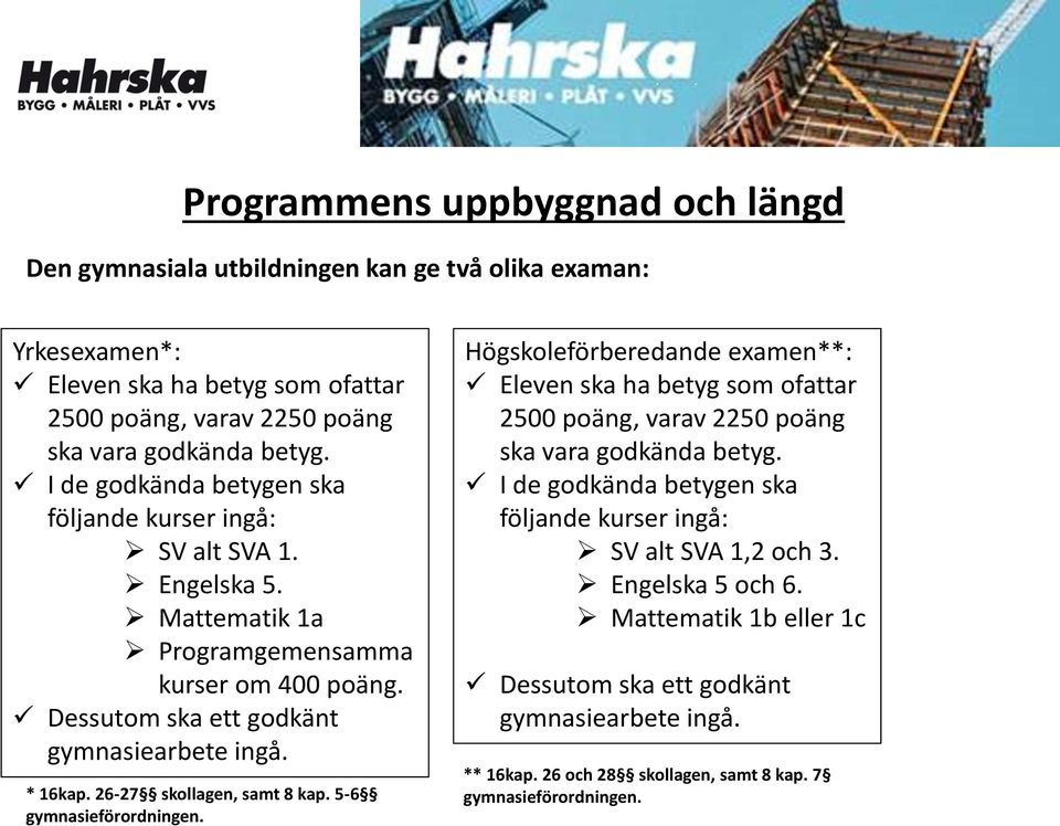 26-27 skollagen, samt 8 kap. 5-6 gymnasieförordningen. Högskoleförberedande examen**: Eleven ska ha betyg som ofattar 2500 poäng, varav 2250 poäng ska vara godkända betyg.