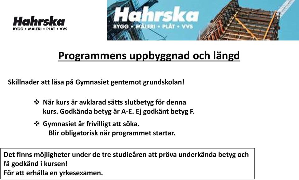 Gymnasiet är frivilligt att söka. Blir obligatorisk när programmet startar.