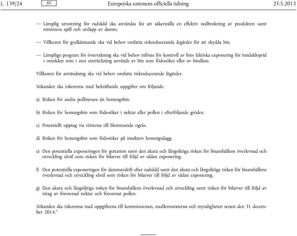 Lämpliga program för övervakning ska vid behov införas för kontroll av bins faktiska exponering för imidakloprid i områden som i stor utsträckning används av bin som födosöker eller av biodlare.