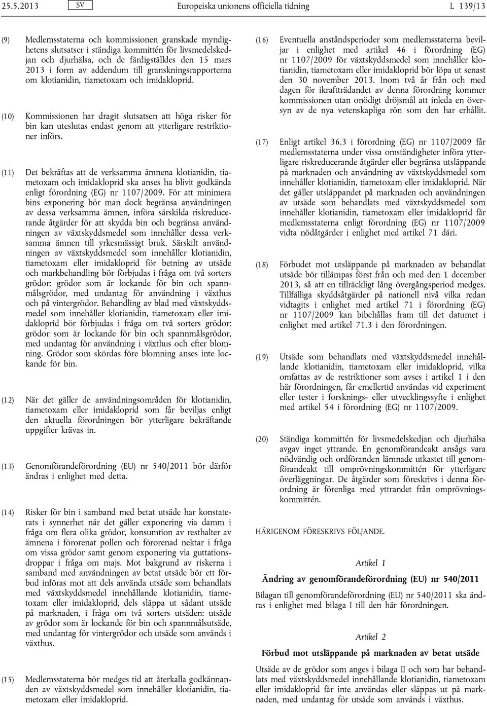 (10) Kommissionen har dragit slutsatsen att höga risker för bin kan uteslutas endast genom att ytterligare restriktioner införs.