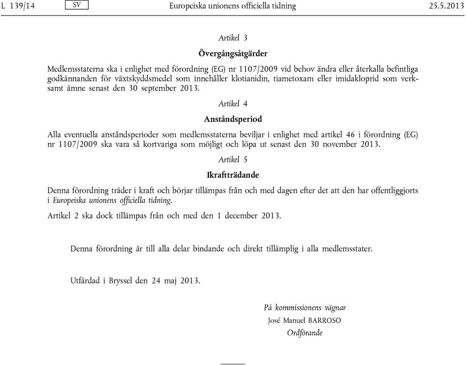 klotianidin, tiametoxam eller imidakloprid som verksamt ämne senast den 30 september 2013.