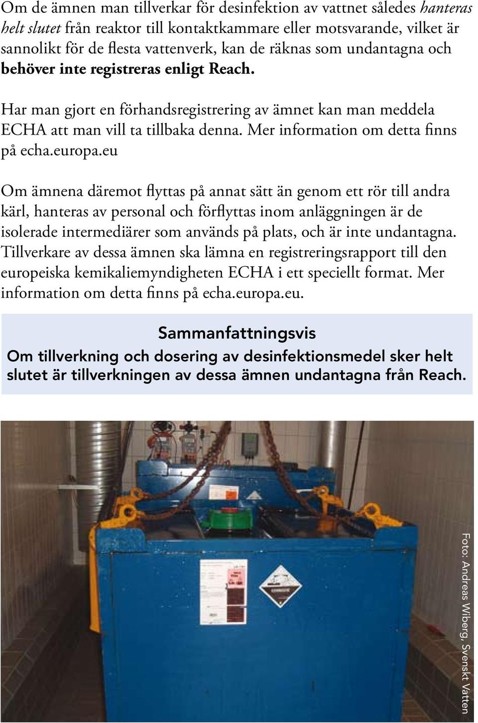 eu Om ämnena däremot flyttas på annat sätt än genom ett rör till andra kärl, hanteras av personal och förflyttas inom anläggningen är de isolerade intermediärer som används på plats, och är inte