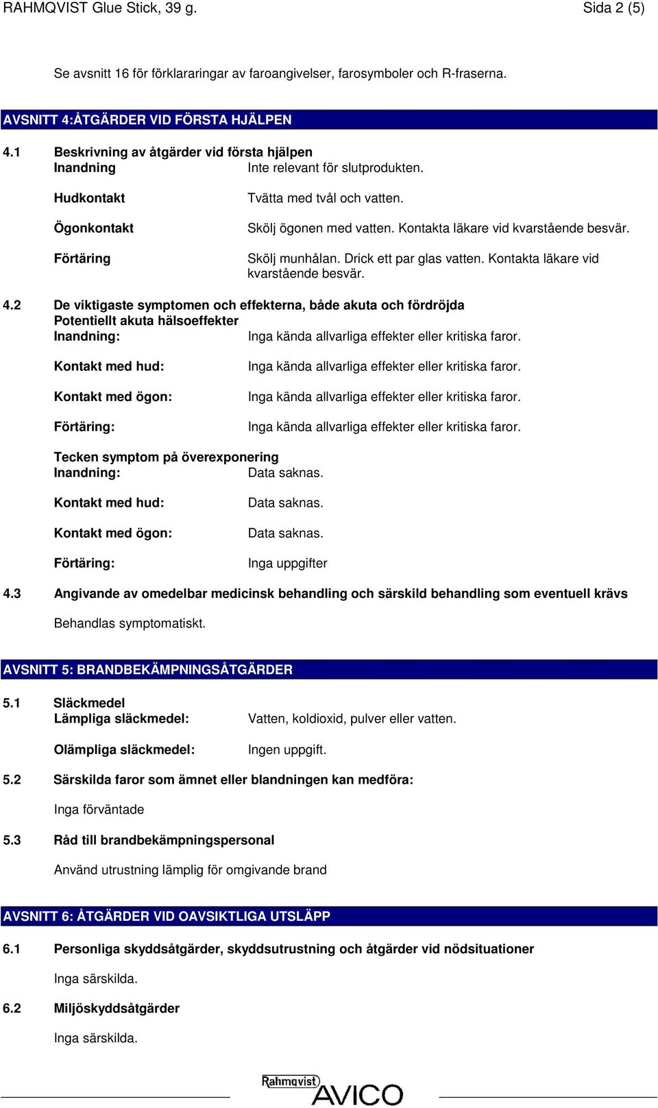 Kontakta läkare vid kvarstående besvär. Skölj munhålan. Drick ett par glas vatten. Kontakta läkare vid kvarstående besvär. 4.