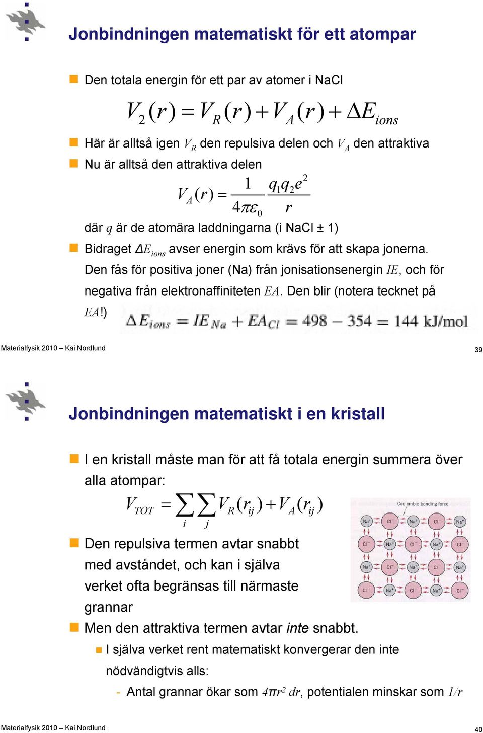 Den fås för positiva joner (Na) från jonisationsenergin IE, och för negativa från elektronaffiniteten EA. Den blir (notera tecknet på EA!