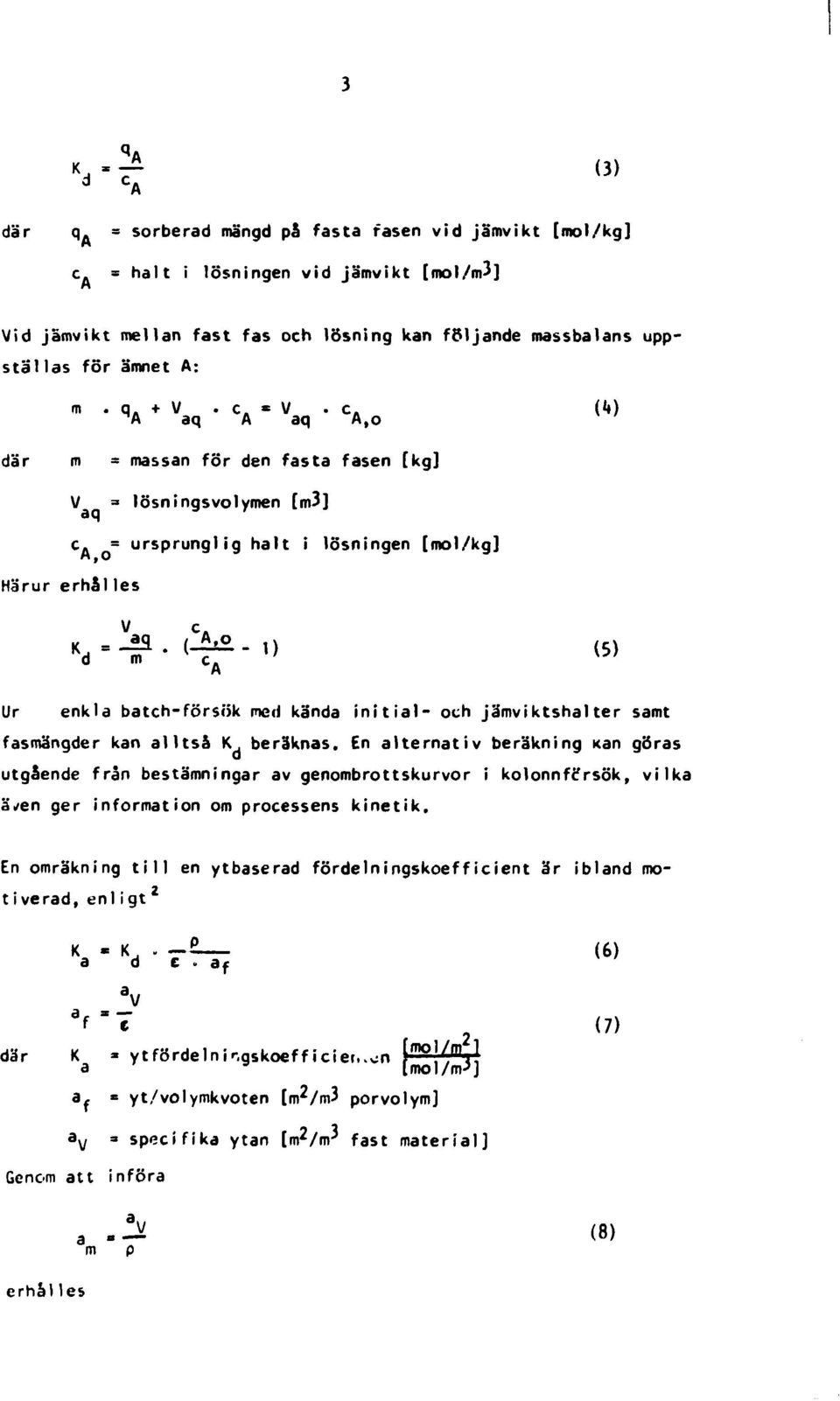 = ursprunglig halt i lösningen [mol/kg] M,O Härur erhålles Ur enkla batch-försök med kända initial- och jämviktshalter samt fasmängder kan alltså K beräknas.