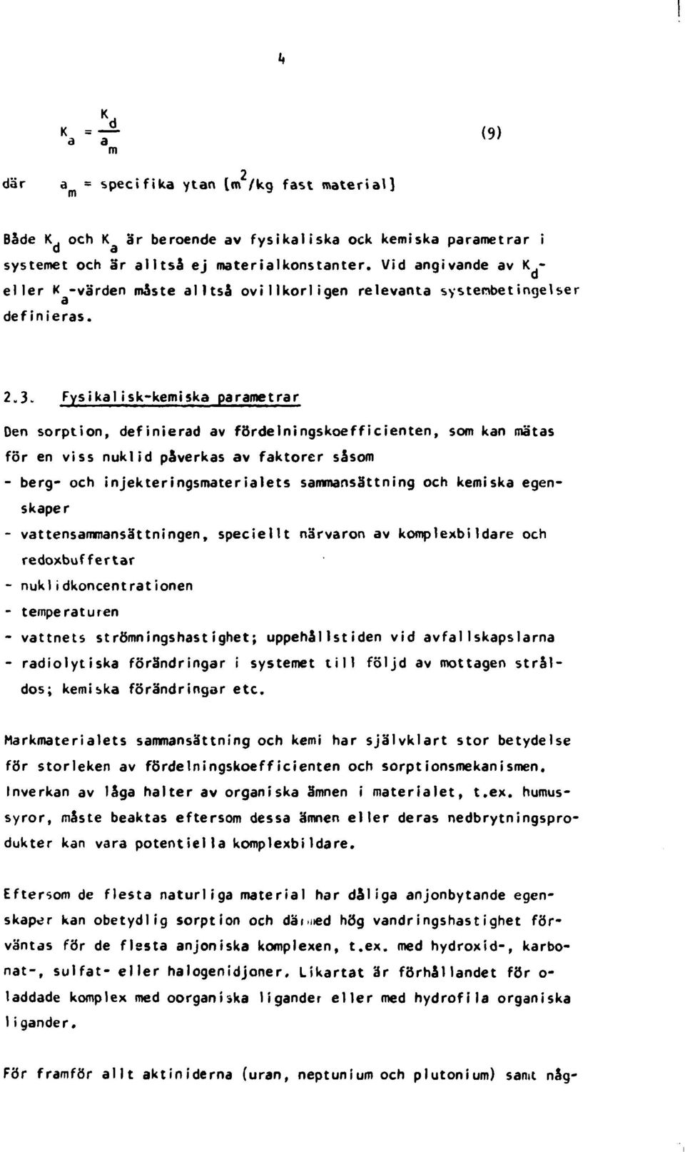 3- Fysikalisk-kemiska parametrar Den sorption, definierad av fördelningskoefficienten, som kan mätas för en viss nuklid påverkas av faktorer såsom - berg- och injekteringsmaterialets sammansättning