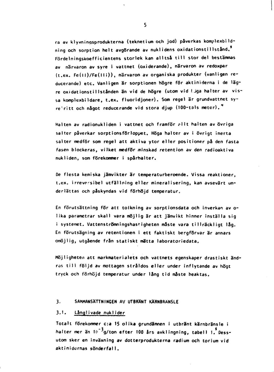 Fe(ll)/Fe(lli)), närvaron av organiska produkter (vanligen reducerande) etc.