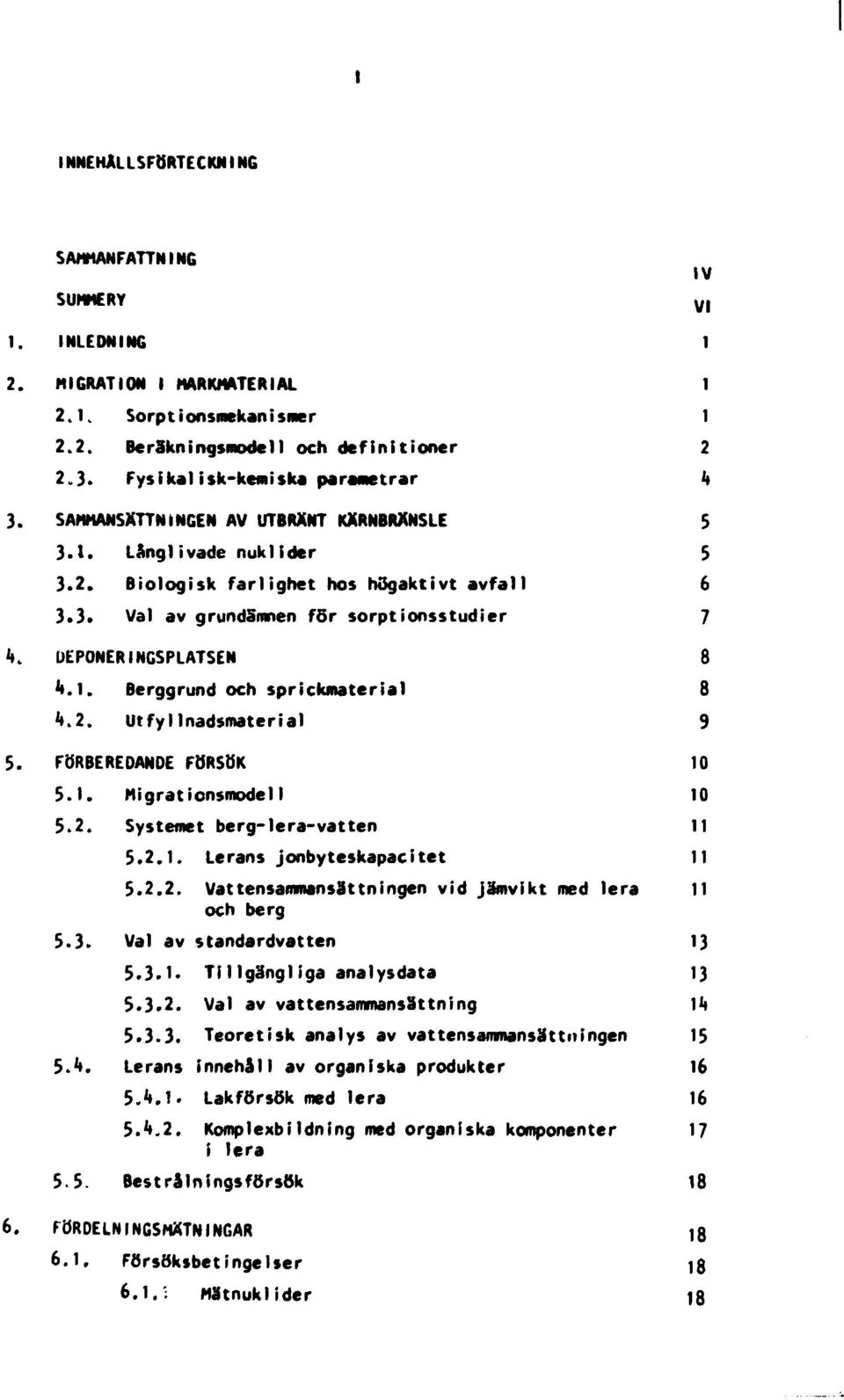 2. Utfyllnadsmaterial 9 5. FÖRBEREDANDE FÖRSÖK 10 5.1. Migrationsmodell 10 5.2. Systemet berg-lera-vatten 11 5.2.1. Lerans jonbyteskapacitet 11 5.2.2. Vattensammansättningen vid jämvikt med lera 11 och berg 5.