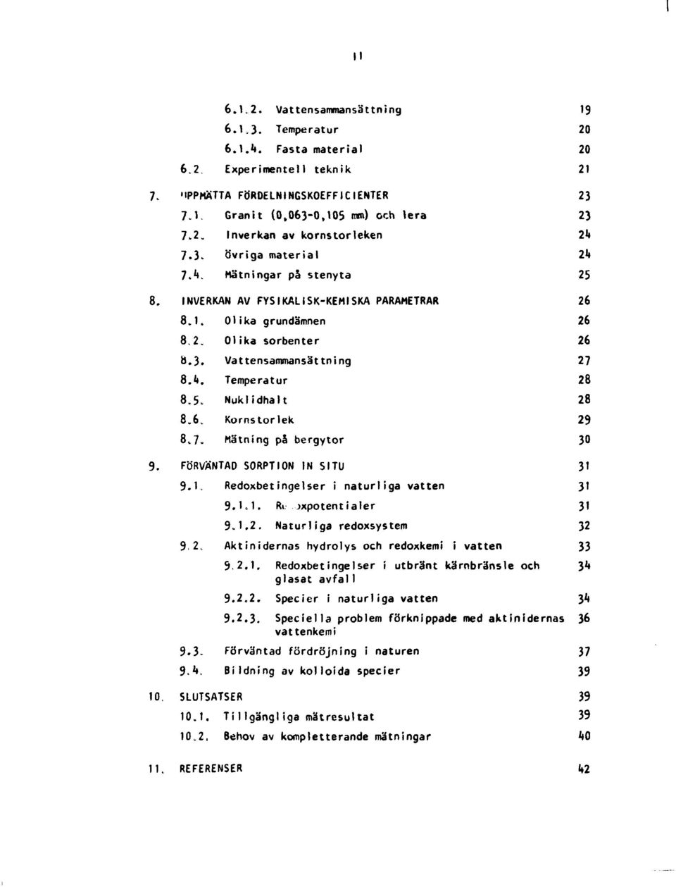 6. Kornstorlek 29 8 V 7. Mätning på bergytor 30 9. FÖRVÄNTAD SORPTION IN SITU 31 9.K Redoxbetingelser i naturliga vatten 31 9.K1. Rt jxpotentiaier 31 9.1.2. Naturliga redoxsystem 32 9,2.