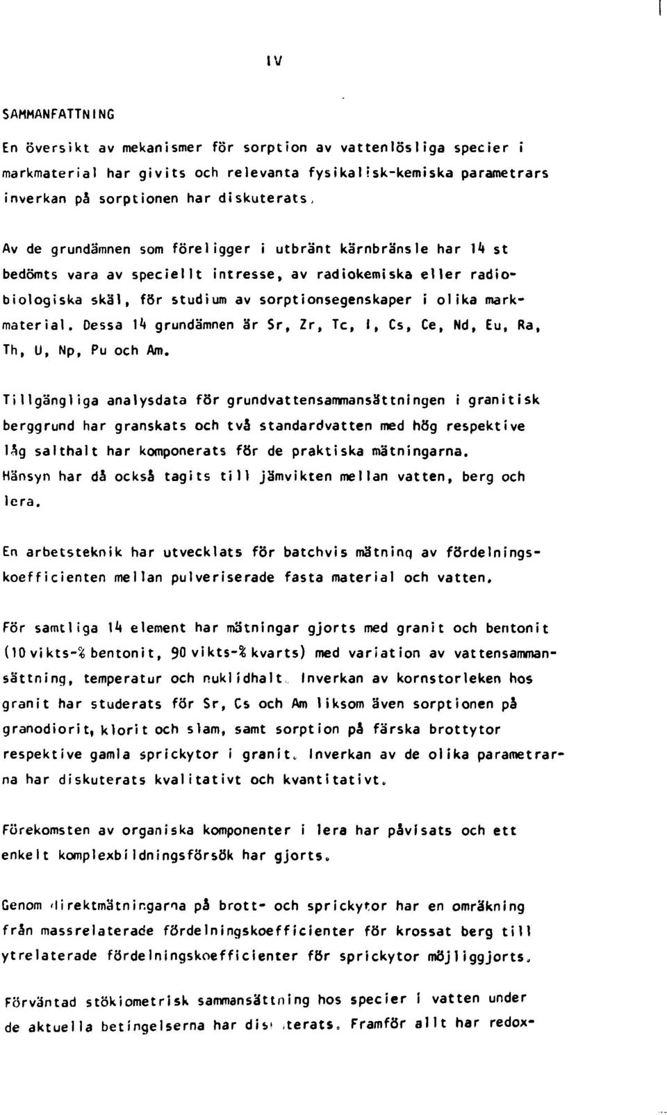 Dessa \k grundämnen är Sr, Zr, Te, I, Cs, Ce, Nd, Eu, Ra, Th, U, Np, Pu och Am.
