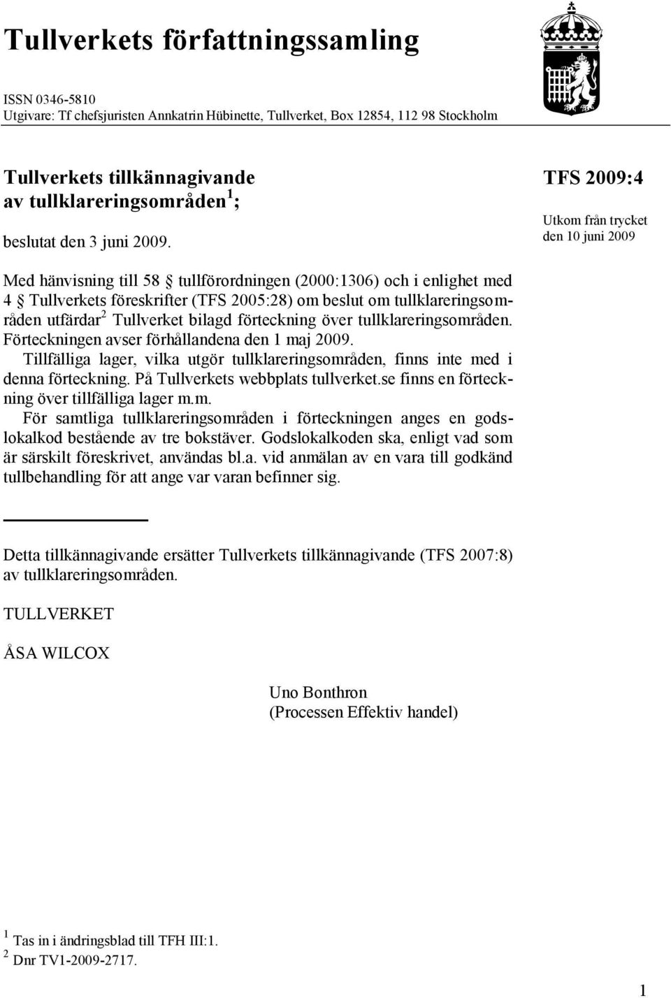 TFS 2009:4 Utkom från trycket den 10 juni 2009 Med hänvisning till 58 tullförordningen (2000:1306) och i enlighet med 4 Tullverkets föreskrifter (TFS 2005:28) om beslut om tullklareringsområden