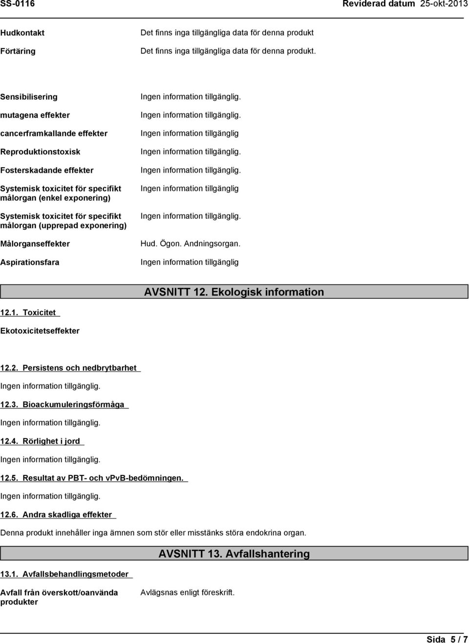 specifikt målorgan (upprepad exponering) Målorganseffekter Aspirationsfara..... Hud. Ögon. Andningsorgan. AVSNITT 12. Ekologisk information 12.1. Toxicitet Ekotoxicitetseffekter 12.2. Persistens och nedbrytbarhet.