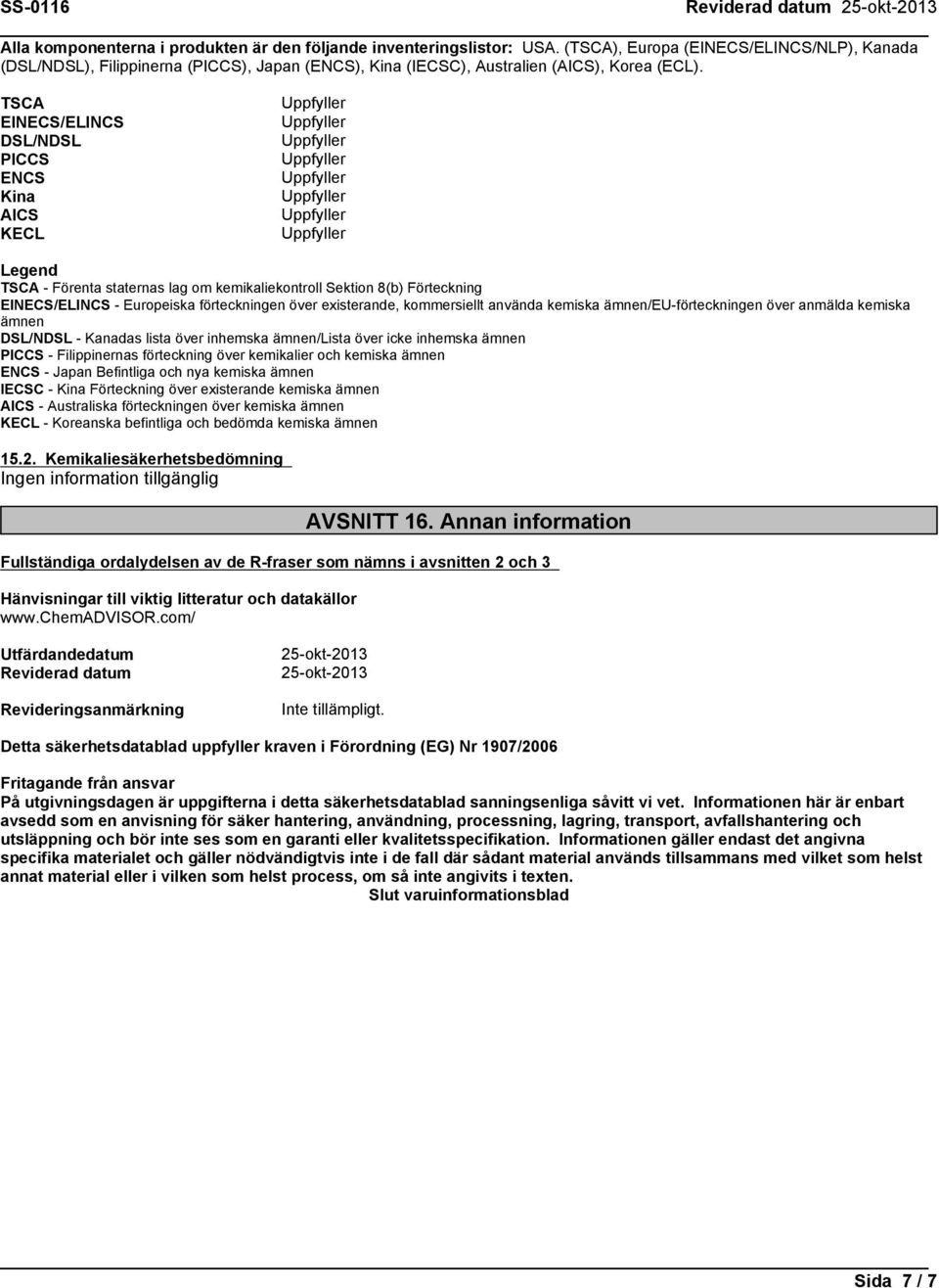 TSCA EINECS/ELINCS DSL/NDSL PICCS ENCS Kina AICS KECL Legend TSCA - Förenta staternas lag om kemikaliekontroll Sektion 8(b) Förteckning EINECS/ELINCS - Europeiska förteckningen över existerande,