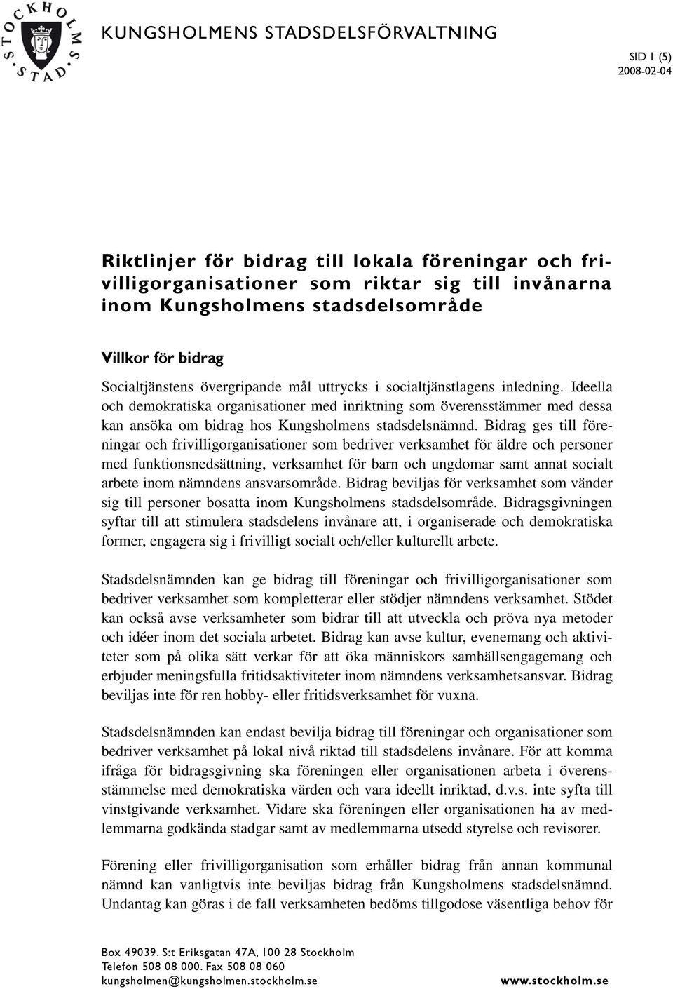 Ideella och demokratiska organisationer med inriktning som överensstämmer med dessa kan ansöka om bidrag hos Kungsholmens stadsdelsnämnd.