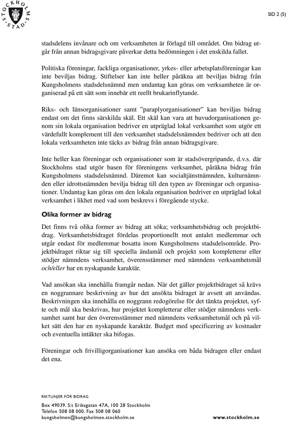 Stiftelser kan inte heller påräkna att beviljas bidrag från Kungsholmens stadsdelsnämnd men undantag kan göras om verksamheten är organiserad på ett sätt som innebär ett reellt brukarinflytande.