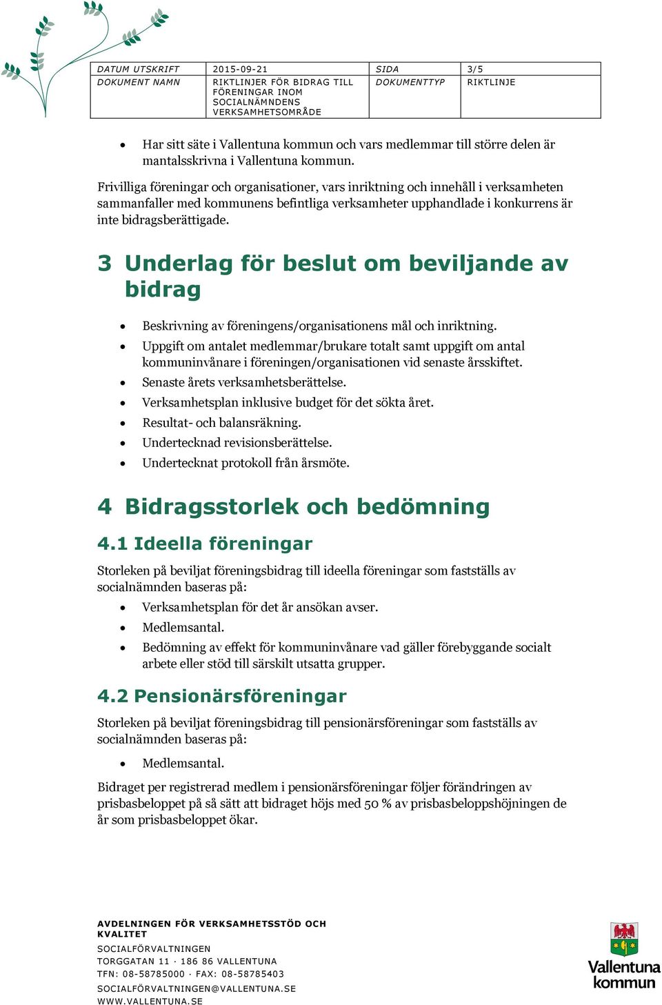 3 Underlag för beslut om beviljande av bidrag Beskrivning av föreningens/organisationens mål och inriktning.