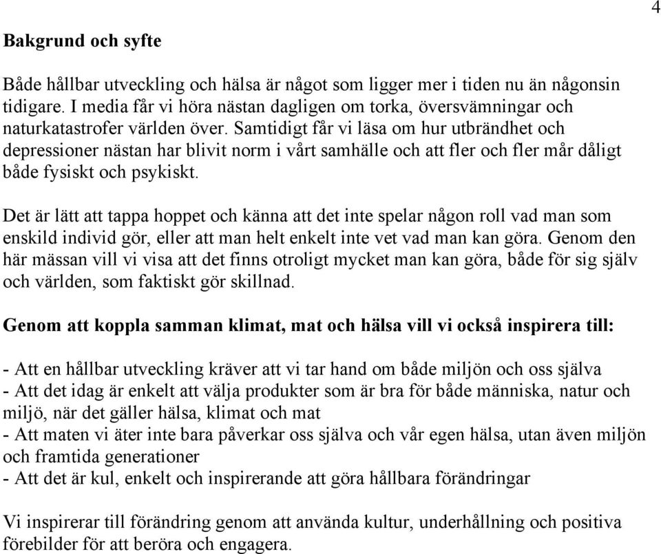 Samtidigt får vi läsa om hur utbrändhet och depressioner nästan har blivit norm i vårt samhälle och att fler och fler mår dåligt både fysiskt och psykiskt.