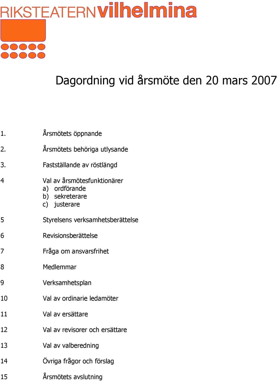 verksamhetsberättelse 6 Revisionsberättelse 7 Fråga om ansvarsfrihet 8 Medlemmar 9 Verksamhetsplan 10 Val av