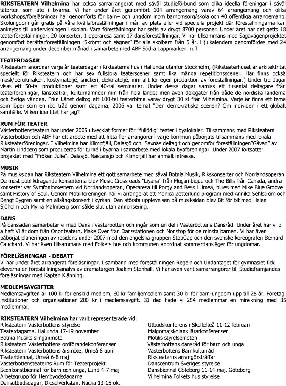 Skolungdom går gratis på våra kvällsföreställningar i mån av plats eller vid speciella projekt där föreställningarna kan anknytas till undervisningen i skolan.