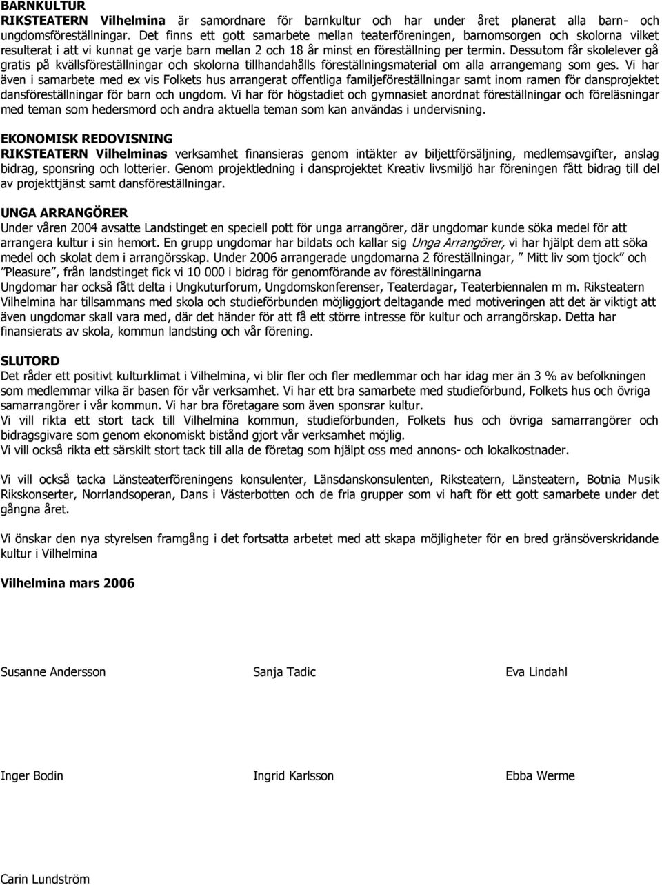 Dessutom får skolelever gå gratis på kvällsföreställningar och skolorna tillhandahålls föreställningsmaterial om alla arrangemang som ges.