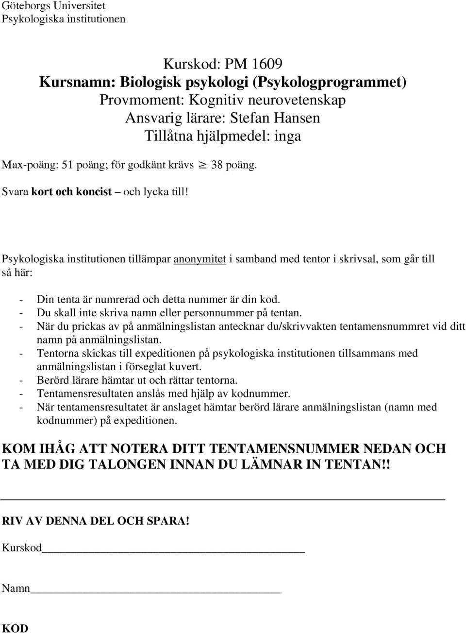 Psykologiska institutionen tillämpar anonymitet i samband med tentor i skrivsal, som går till så här: - Din tenta är numrerad och detta nummer är din kod.