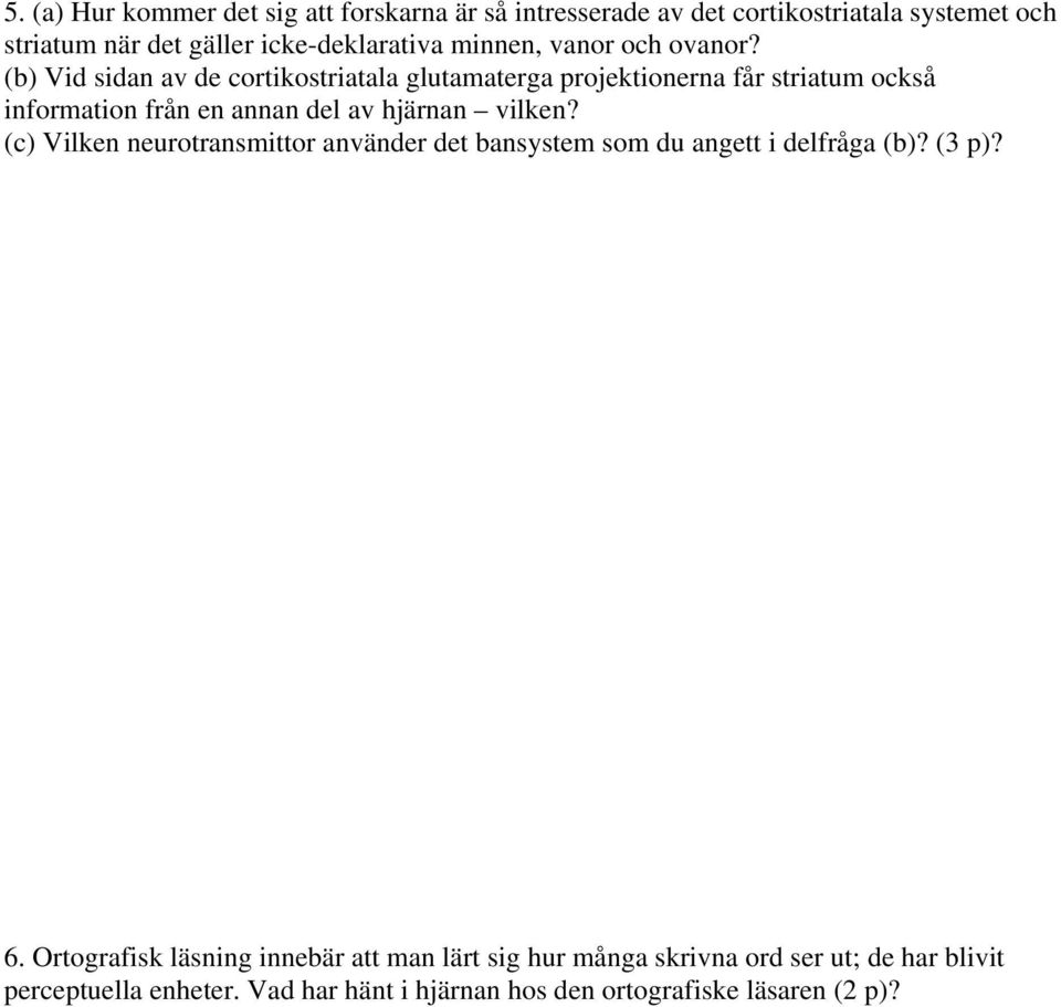 (b) Vid sidan av de cortikostriatala glutamaterga projektionerna får striatum också information från en annan del av hjärnan vilken?