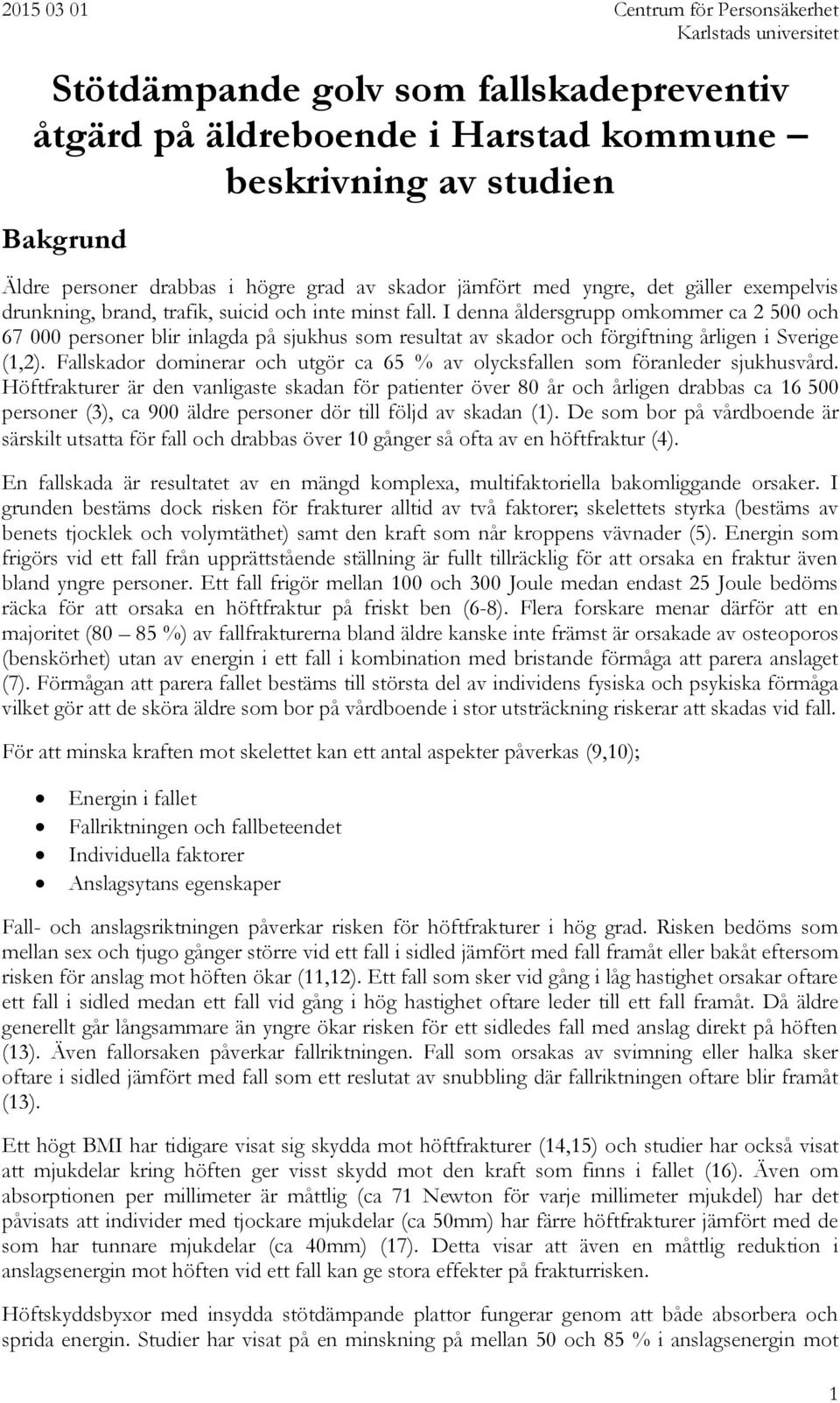 Fallskador dominerar och utgör ca 65 % av olycksfallen som föranleder sjukhusvård.