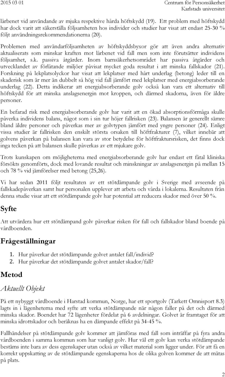 Problemen med användarföljsamheten av höftskyddsbyxor gör att även andra alternativ aktualiserats som minskar kraften mot lårbenet vid fall men som inte förutsätter individens följsamhet, s.k. passiva åtgärder.