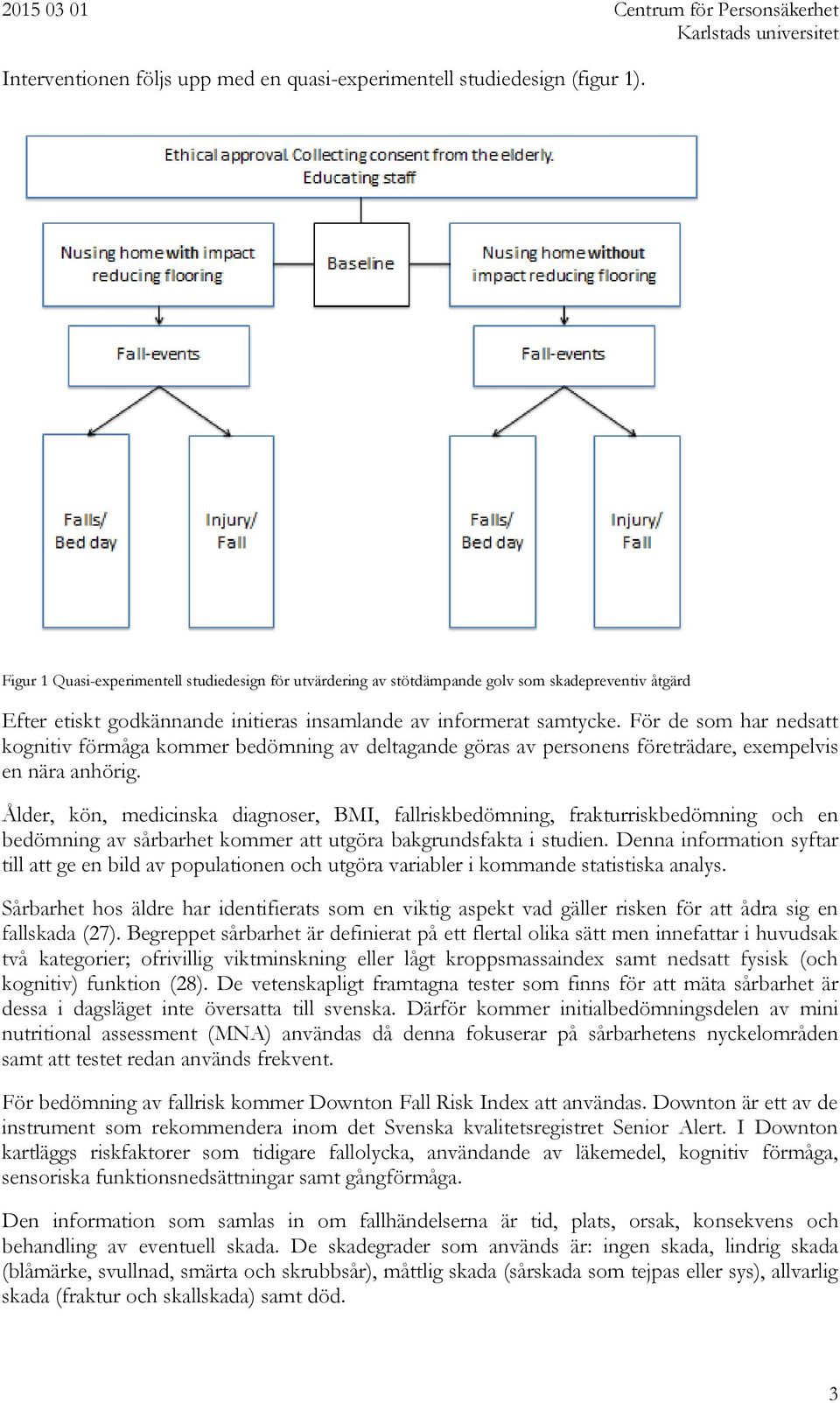 För de som har nedsatt kognitiv förmåga kommer bedömning av deltagande göras av personens företrädare, exempelvis en nära anhörig.